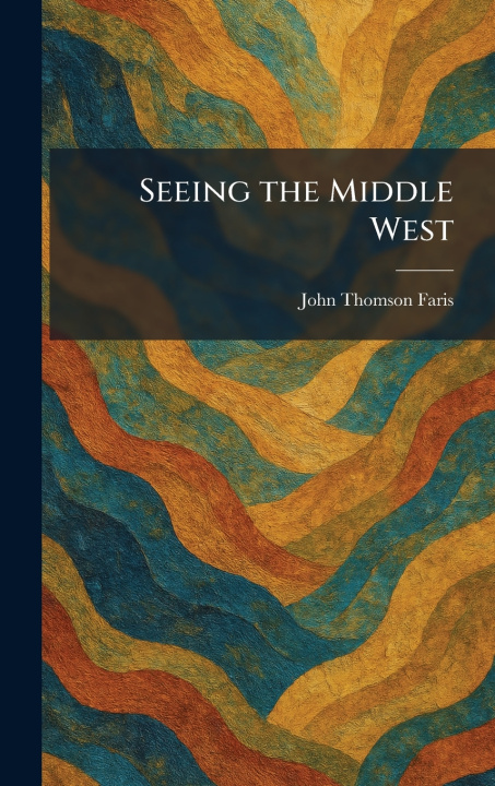 Kniha Seeing the Middle West John Thomson Faris