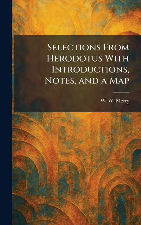 Kniha Selections From Herodotus With Introductions, Notes, and a Map W. W. Merry