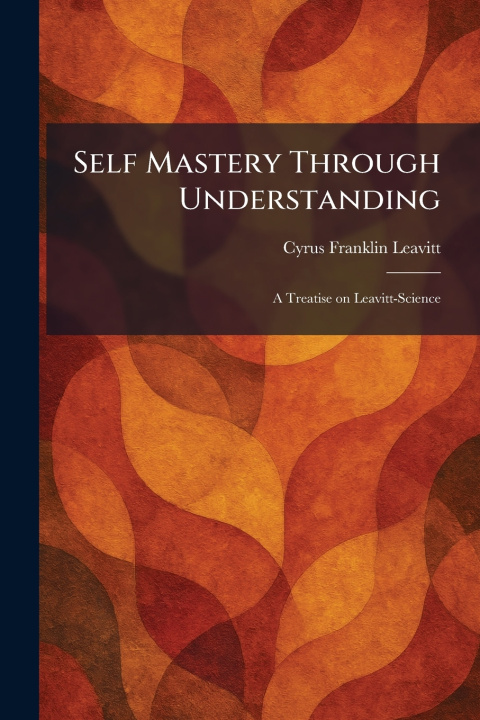 Kniha Self Mastery Through Understanding Cyrus Franklin Leavitt