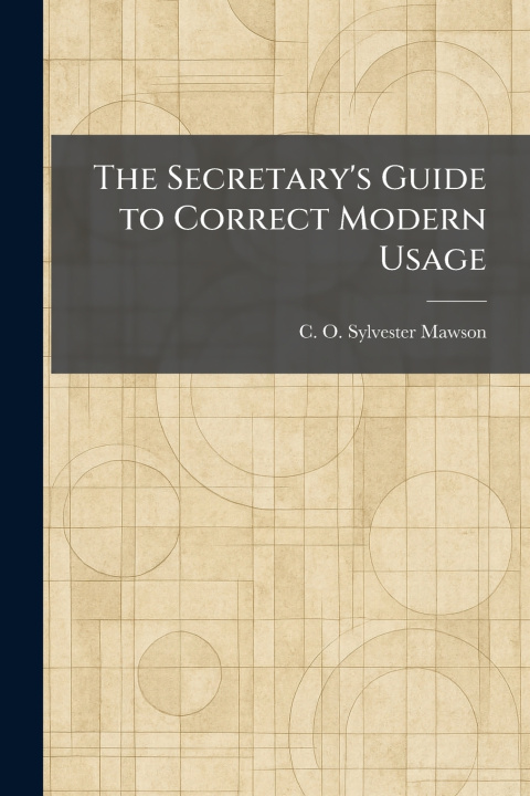 Kniha The Secretary's Guide to Correct Modern Usage C. O. Sylvester Mawson