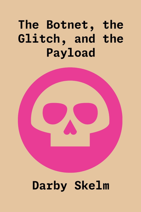 Kniha The Botnet, the Glitch, and the Payload Darby Skelm