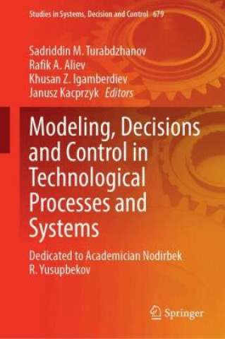 Kniha Modeling, Decisions and Control in Technological Processes and Systems Sadriddin M. Turabdzhanov