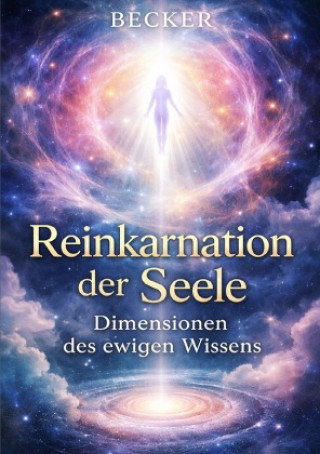 Kniha Reinkarnation der Seele I Dimensionen des ewigen Wissens Felix Becker