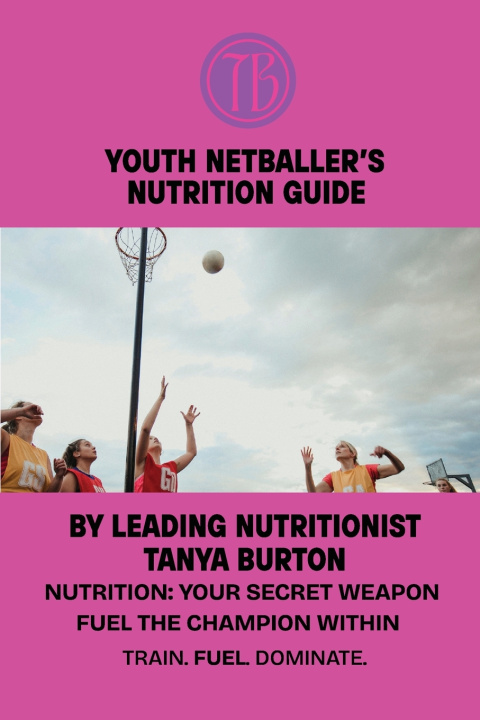 Kniha Youth Netballer's Nutrition Guide Tanya Burton