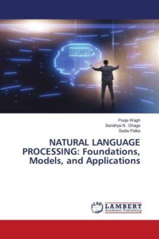 Kniha NATURAL LANGUAGE PROCESSING: Foundations, Models, and Applications Pooja Wagh