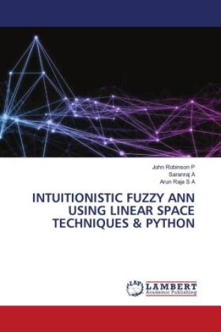 Kniha INTUITIONISTIC FUZZY ANN USING LINEAR SPACE TECHNIQUES & PYTHON Saranraj A