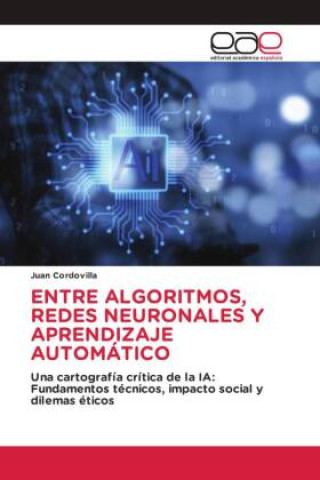Kniha ENTRE ALGORITMOS, REDES NEURONALES Y APRENDIZAJE AUTOMÁTICO Juan Cordovilla