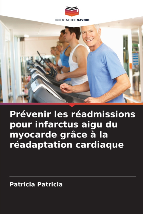 Libro Prévenir les réadmissions pour infarctus aigu du myocarde grâce à la réadaptation cardiaque Patricia Patricia