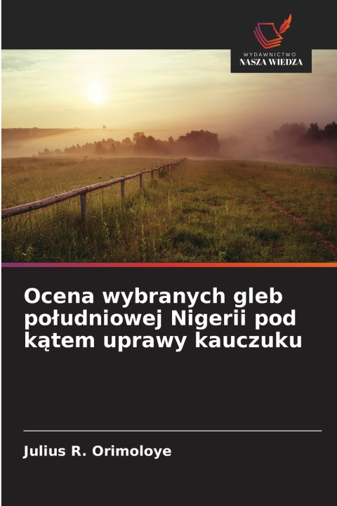 Książka Ocena wybranych gleb poludniowej Nigerii pod katem uprawy kauczuku Julius R. Orimoloye