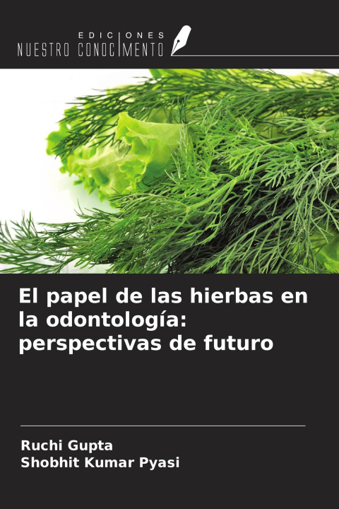Libro El papel de las hierbas en la odontología: perspectivas de futuro Shobhit Kumar Pyasi