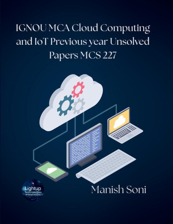 Kniha IGNOU MCA Cloud Computing and IoT Previous year Unsolved Papers MCS 227 Manish Soni