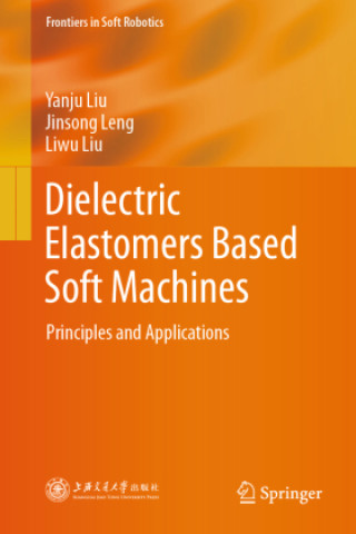 Kniha Dielectric Elastomers Based Soft Machines Yanju Liu