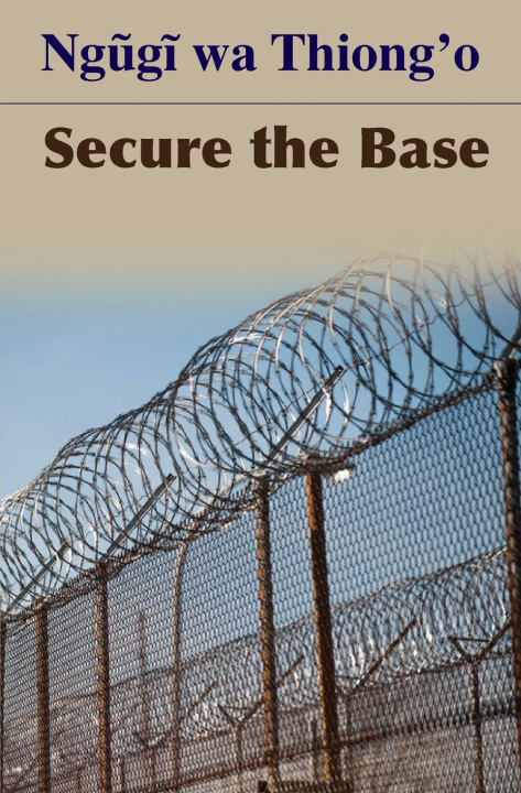 Kniha Secure the Base Ngøgð wa Thiong'o