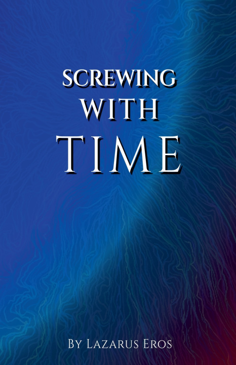 Kniha Screwing With Time Lazarus Eros