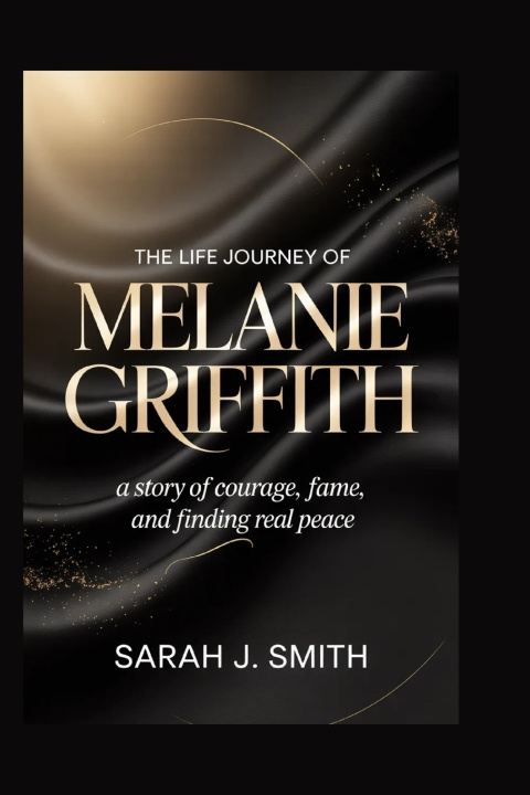 Libro The Life Journey of Melanie Griffith Sarah J. Smith