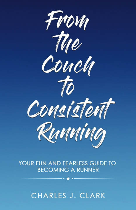 Kniha From the Couch to Consistent Running Charles J. Clark