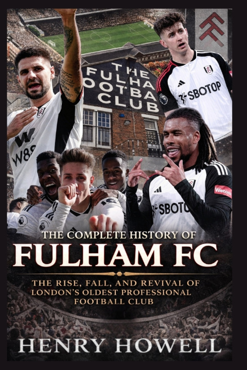 Knjiga The Complete History of Fulham FC Henry Howell