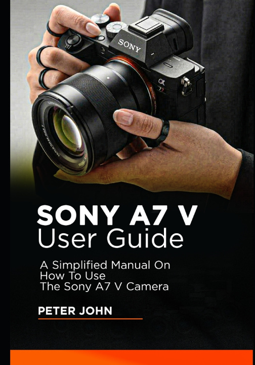 Könyv SONY A7 V USER GUIDE PETER JOHN