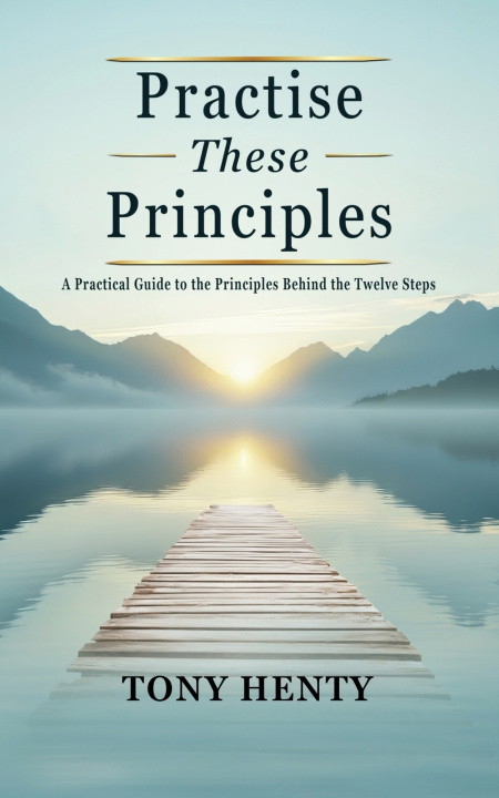 Könyv Practice These Principles Tony Henty