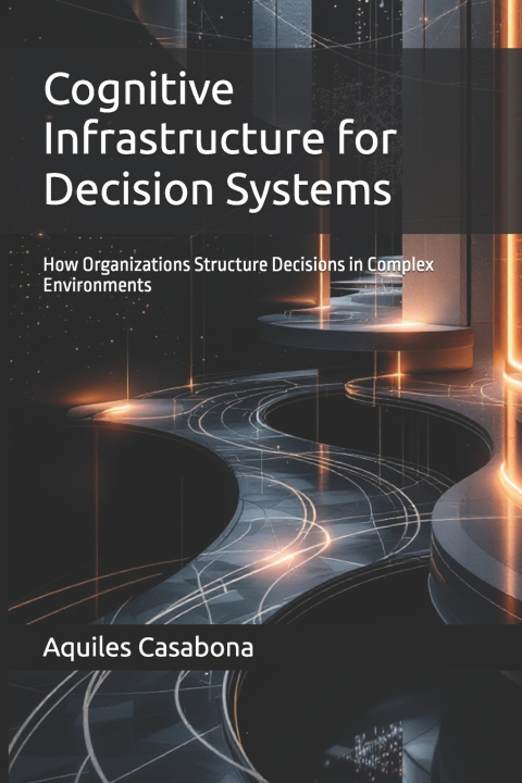 Kniha Cognitive Infrastructure for Decision Systems Aquiles Casabona
