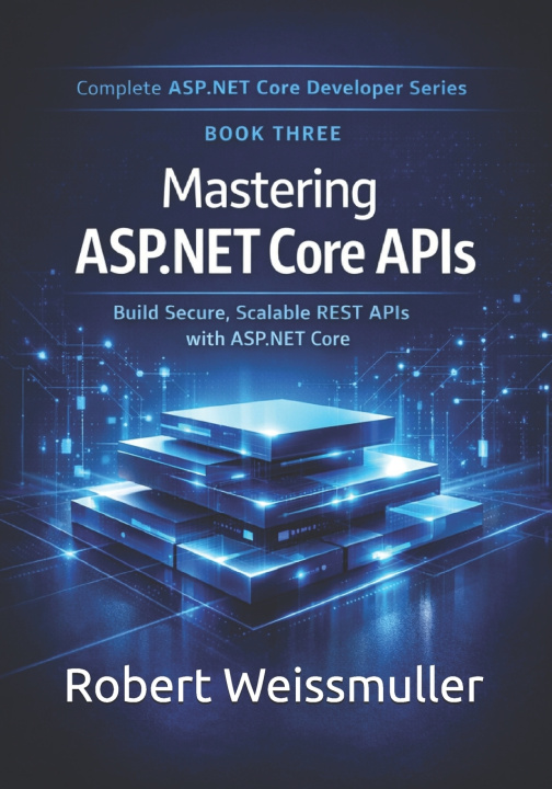 Kniha Mastering ASP.NET Core APIs Robert Weissmuller
