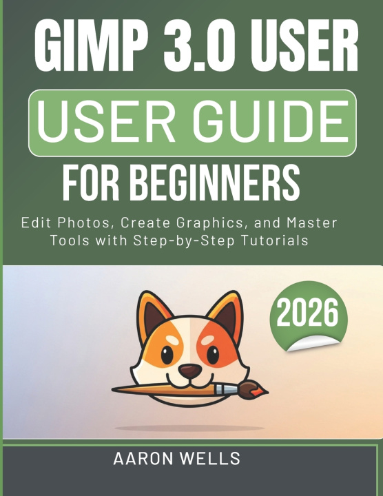 Kniha GIMP 3.0 USER GUIDE FOR BEGINNERS Aaron Wells
