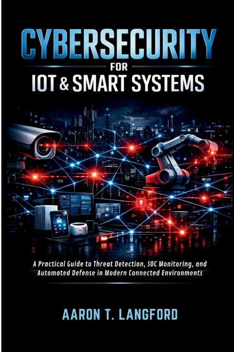 Knjiga Cybersecurity for IoT & Smart Systems Aaron T. Langford