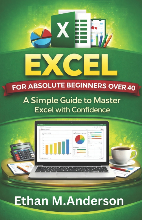 Kniha Excel for Absolute Beginners Over 40 Ethan M Anderson