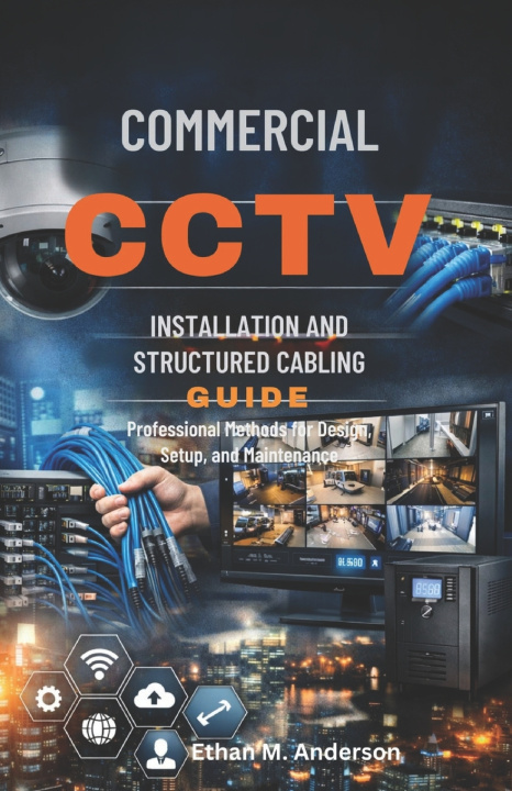 Kniha Commercial CCTV Installation and Structured Cabling Guide Ethan M. Anderson