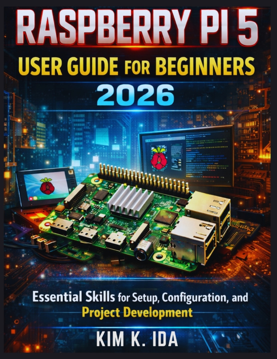 Book RASPBERRY PI 5 USER GUIDE FOR BEGINNERS 2026 KIM K. IDA