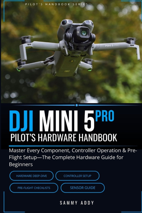 Knjiga DJI Mini 5 Pro Pilot's Hardware Handbook sammy Addy