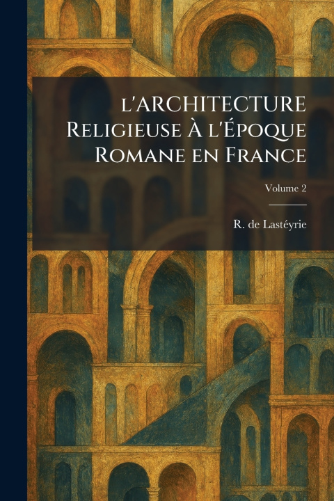 Libro l'ARCHITECTURE Religieuse Ã l'Ãpoque Romane en France R. de LastÃ©yrie