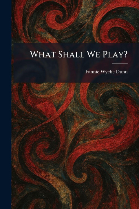 Kniha What Shall We Play? Fannie Wyche Dunn
