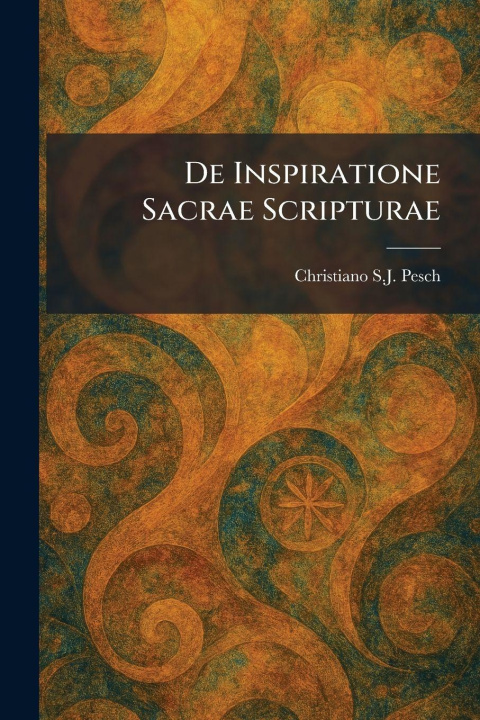 Buch De Inspiratione Sacrae Scripturae Christiano S.J. Pesch