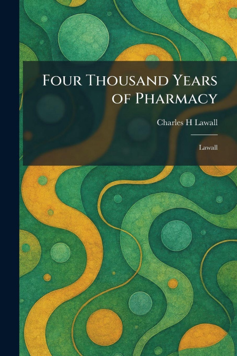 Kniha Four Thousand Years of Pharmacy Charles H Lawall