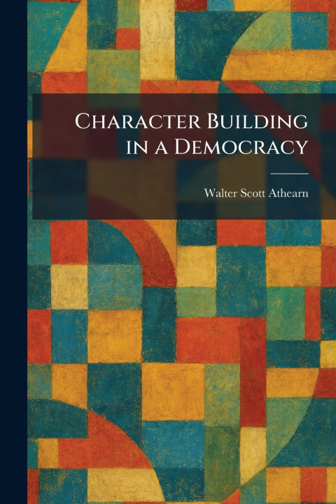 Kniha Character Building in a Democracy Walter Scott Athearn