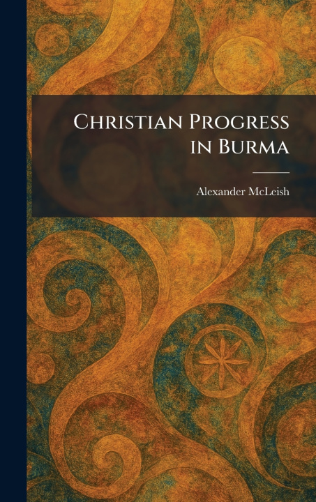 Kniha Christian Progress in Burma Alexander McLeish