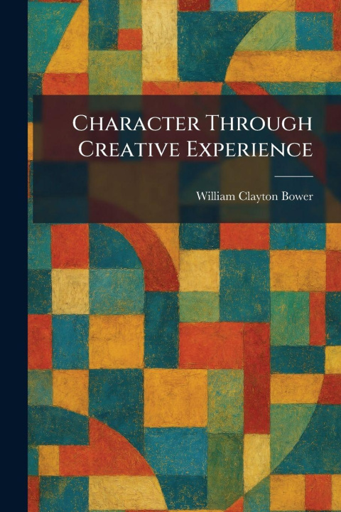 Kniha Character Through Creative Experience William Clayton Bower