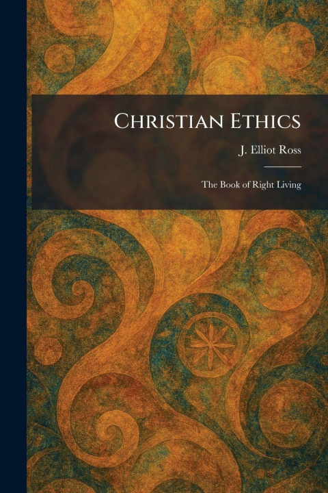 Könyv Christian Ethics J. Elliot Ross