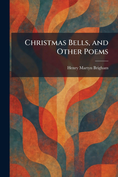 Knjiga Christmas Bells, and Other Poems Henry Martyn Brigham