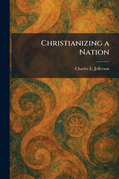 Knjiga Christianizing a Nation Charles E. Jefferson