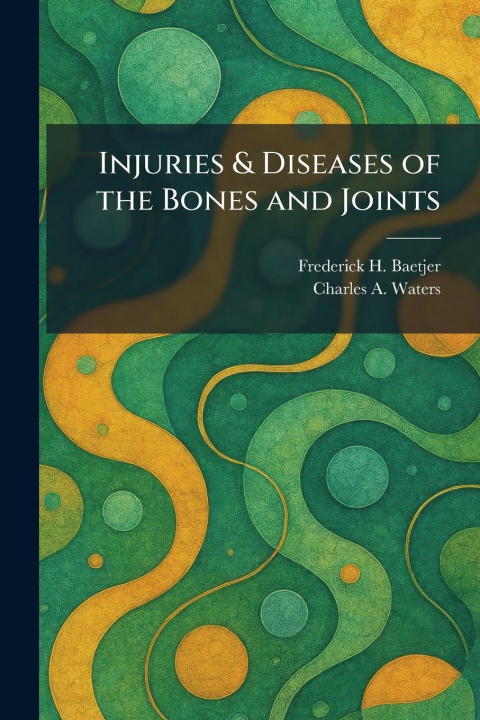 Kniha Injuries & Diseases of the Bones and Joints Frederick H. Baetjer