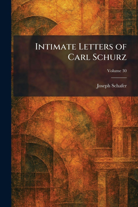 Kniha Intimate Letters of Carl Schurz Joseph Schafer
