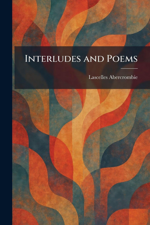 Kniha Interludes and Poems Lascelles Abercrombie