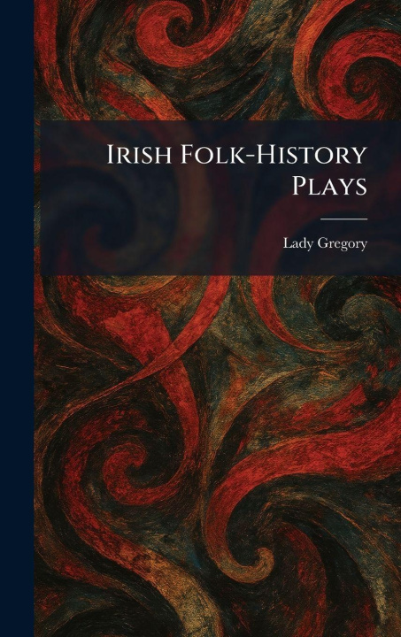 Kniha Irish Folk-History Plays Lady Gregory