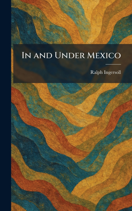 Kniha In and Under Mexico Ralph Ingersoll