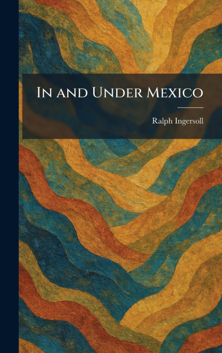Kniha In and Under Mexico Ralph Ingersoll