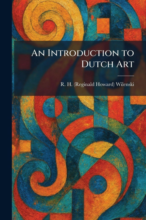 Kniha An Introduction to Dutch Art R. H. (Reginald Howard) Wilenski