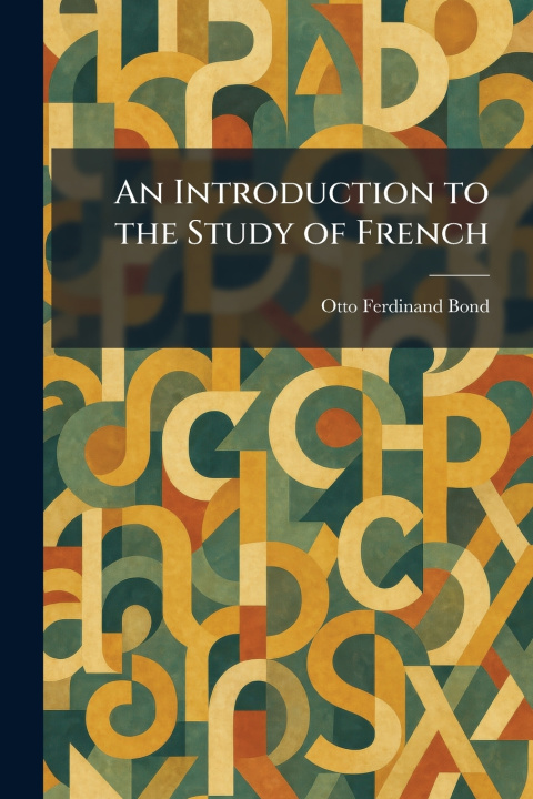 Kniha An Introduction to the Study of French Otto Ferdinand Bond