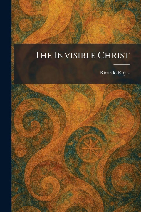 Knjiga The Invisible Christ Ricardo Rojas
